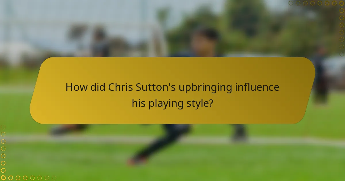 How did Chris Sutton's upbringing influence his playing style?
