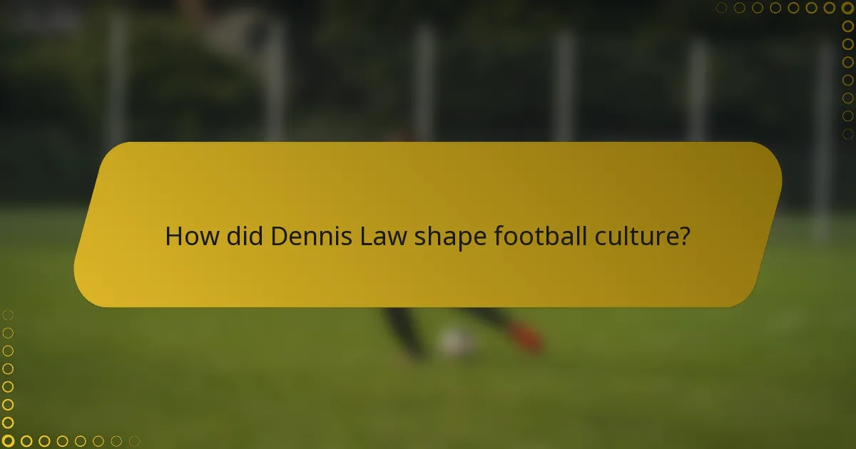 How did Dennis Law shape football culture?