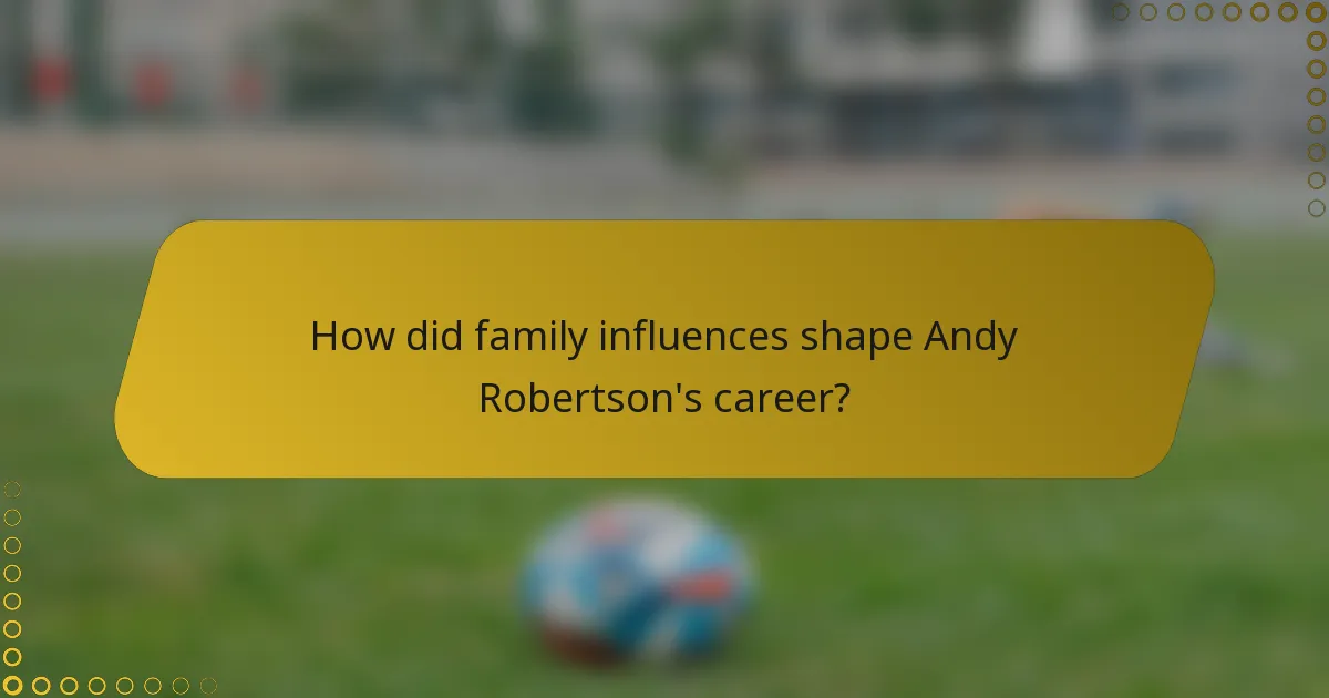 How did family influences shape Andy Robertson's career?