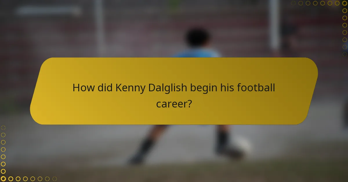 How did Kenny Dalglish begin his football career?