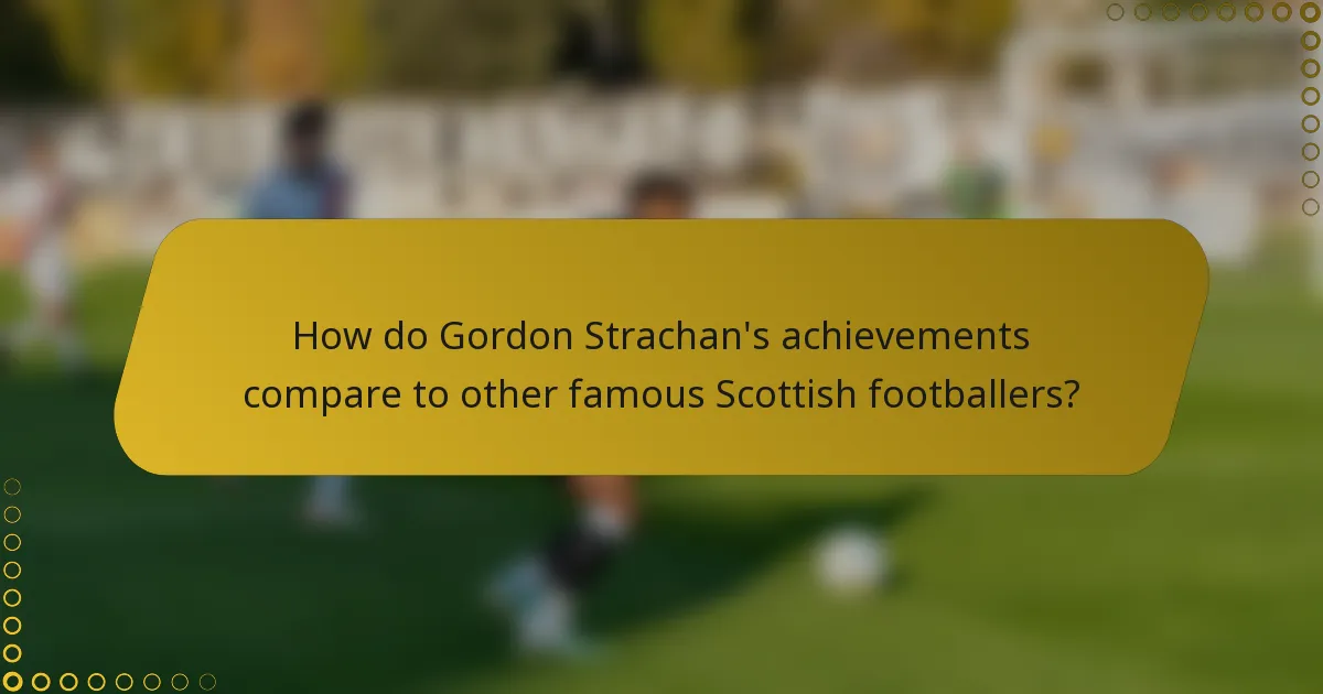 How do Gordon Strachan's achievements compare to other famous Scottish footballers?