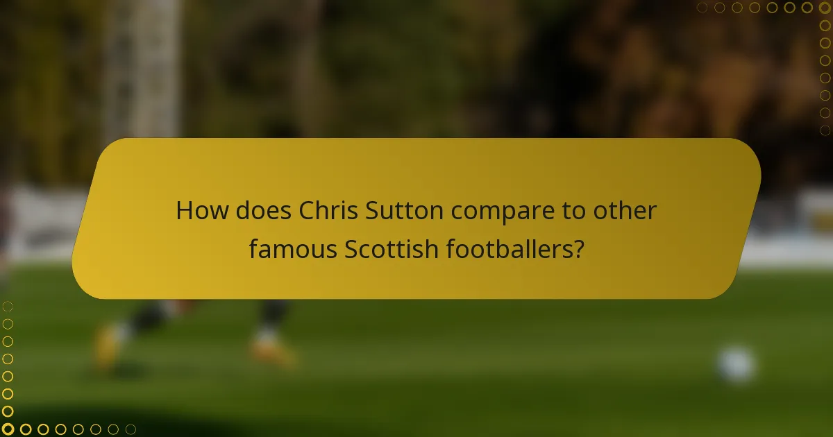How does Chris Sutton compare to other famous Scottish footballers?