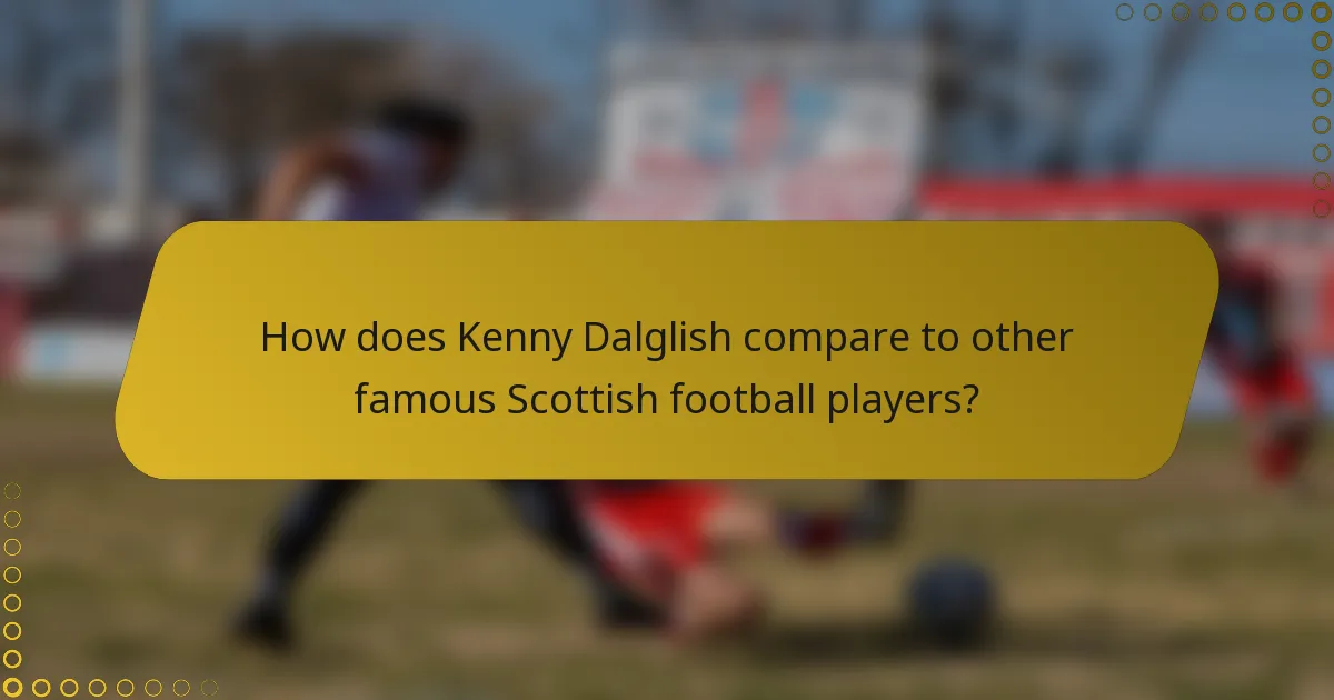 How does Kenny Dalglish compare to other famous Scottish football players?