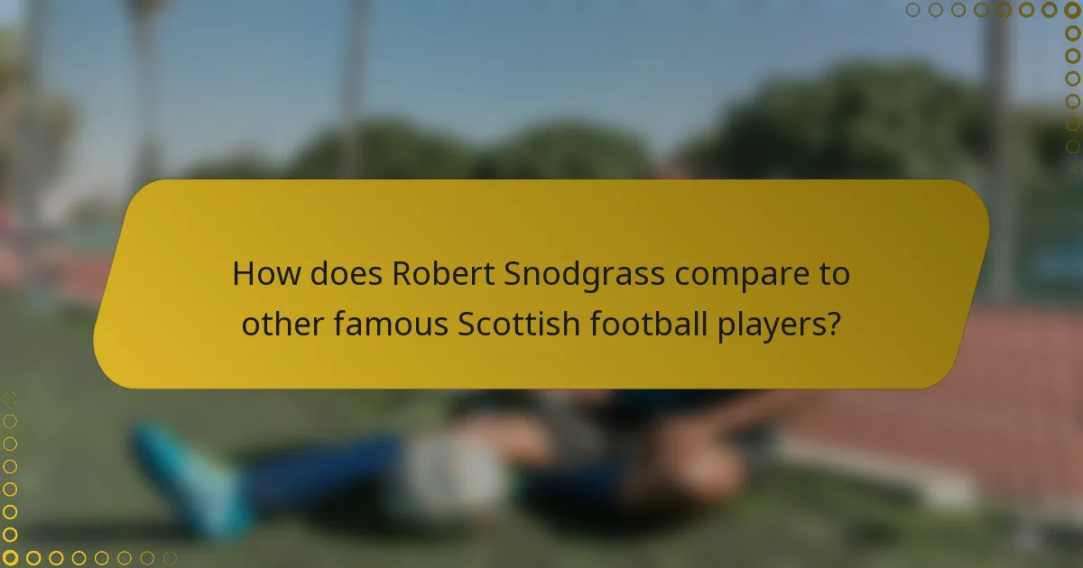 How does Robert Snodgrass compare to other famous Scottish football players?