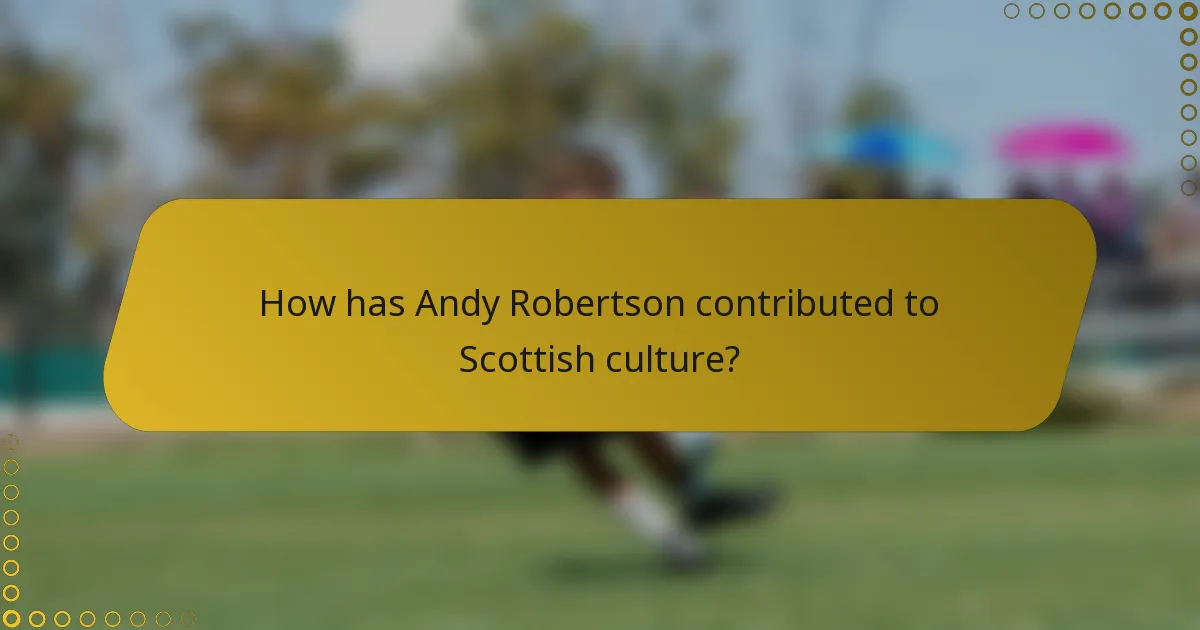 How has Andy Robertson contributed to Scottish culture?
