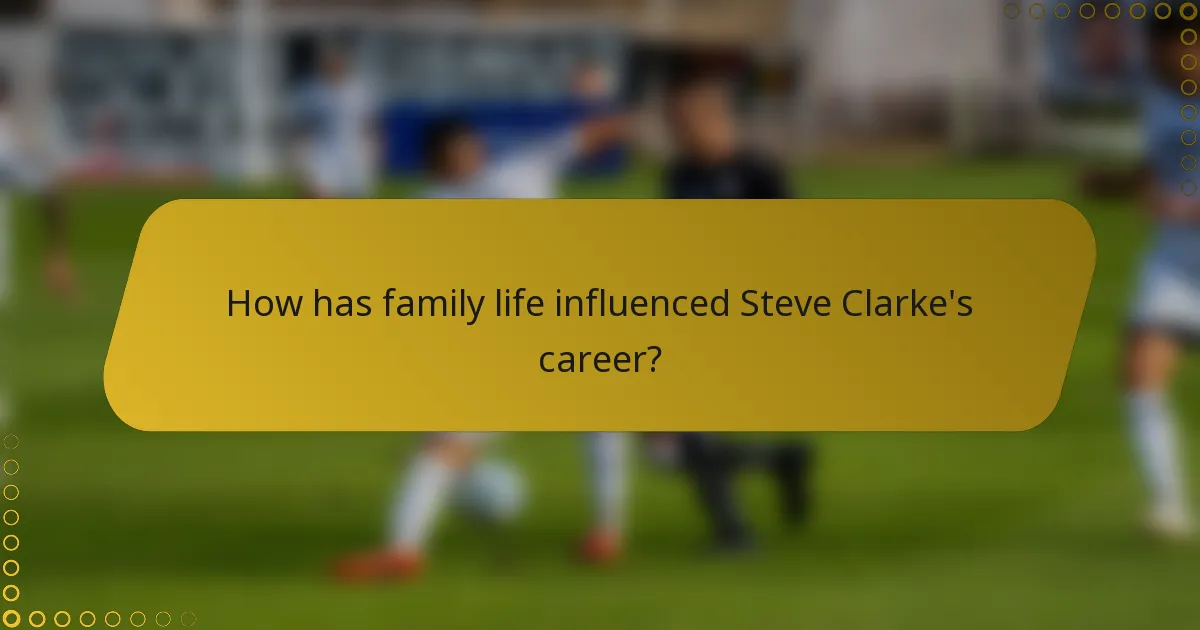 How has family life influenced Steve Clarke's career?