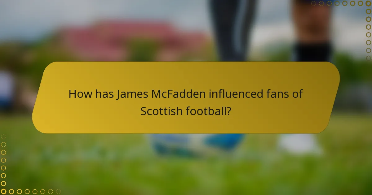 How has James McFadden influenced fans of Scottish football?