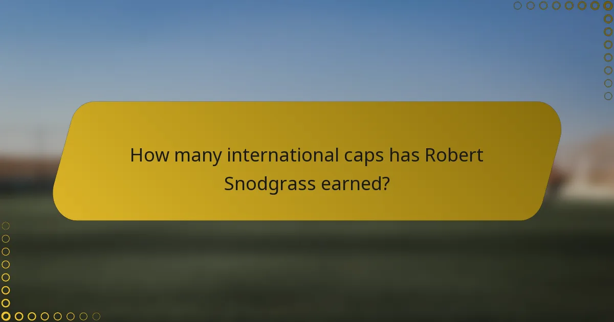 How many international caps has Robert Snodgrass earned?