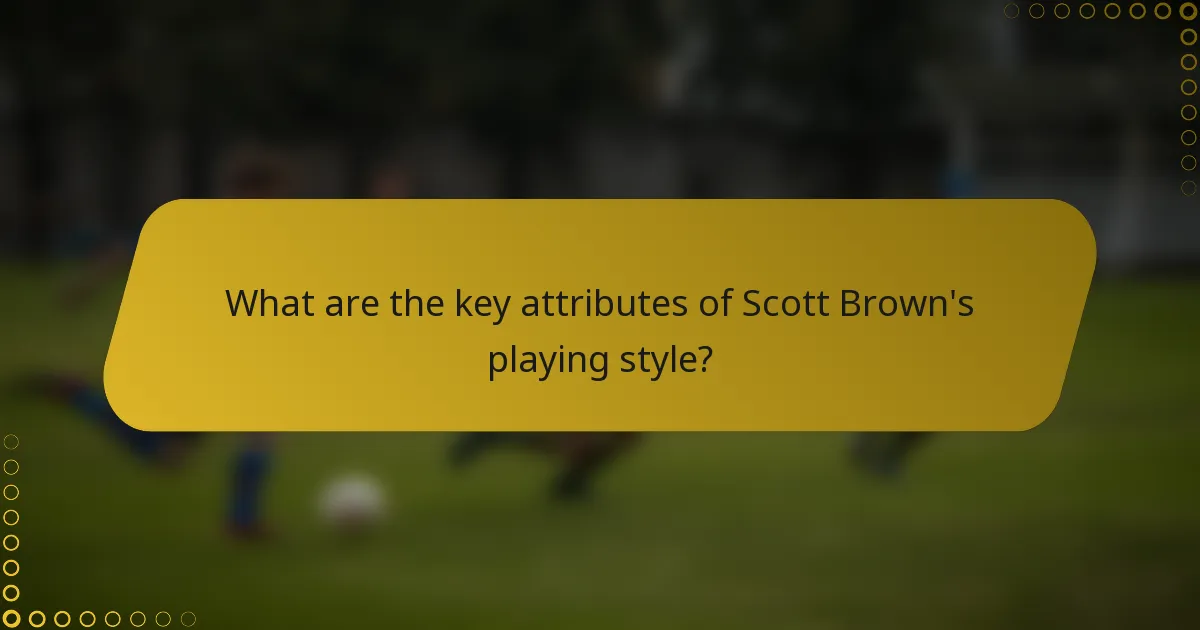 What are the key attributes of Scott Brown's playing style?