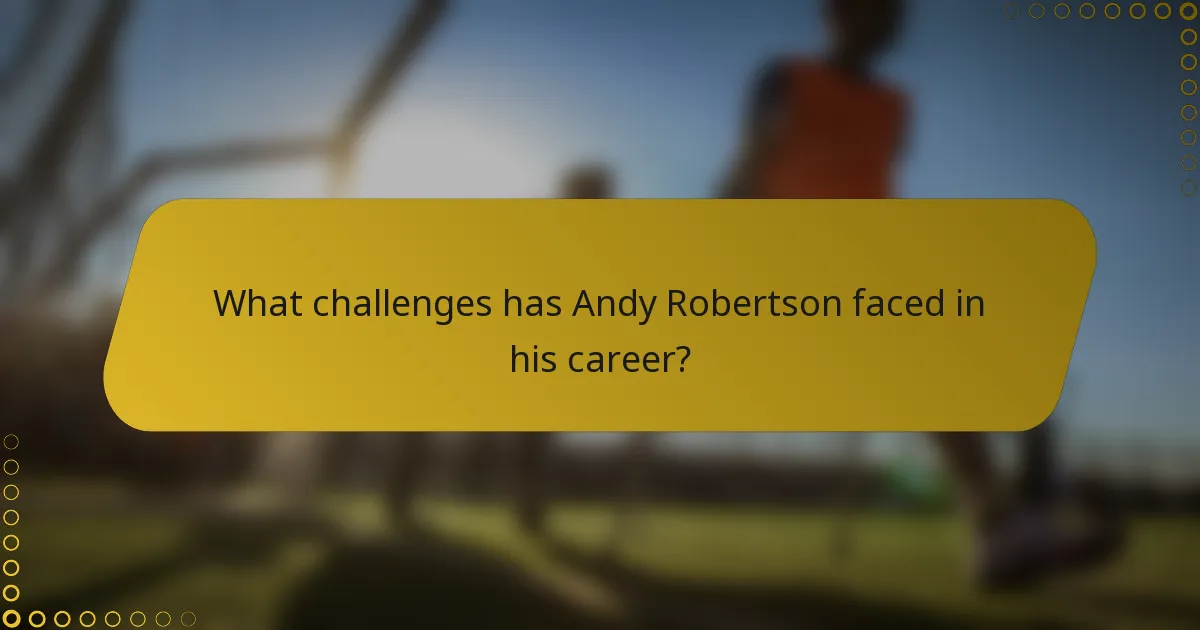 What challenges has Andy Robertson faced in his career?