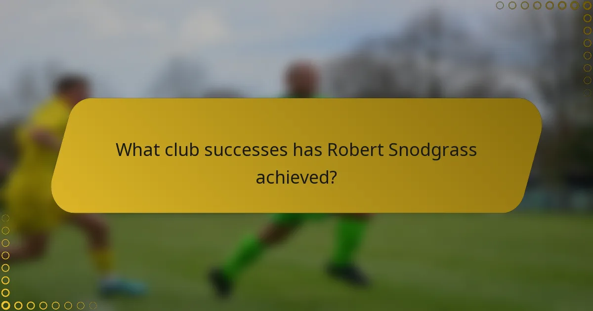 What club successes has Robert Snodgrass achieved?