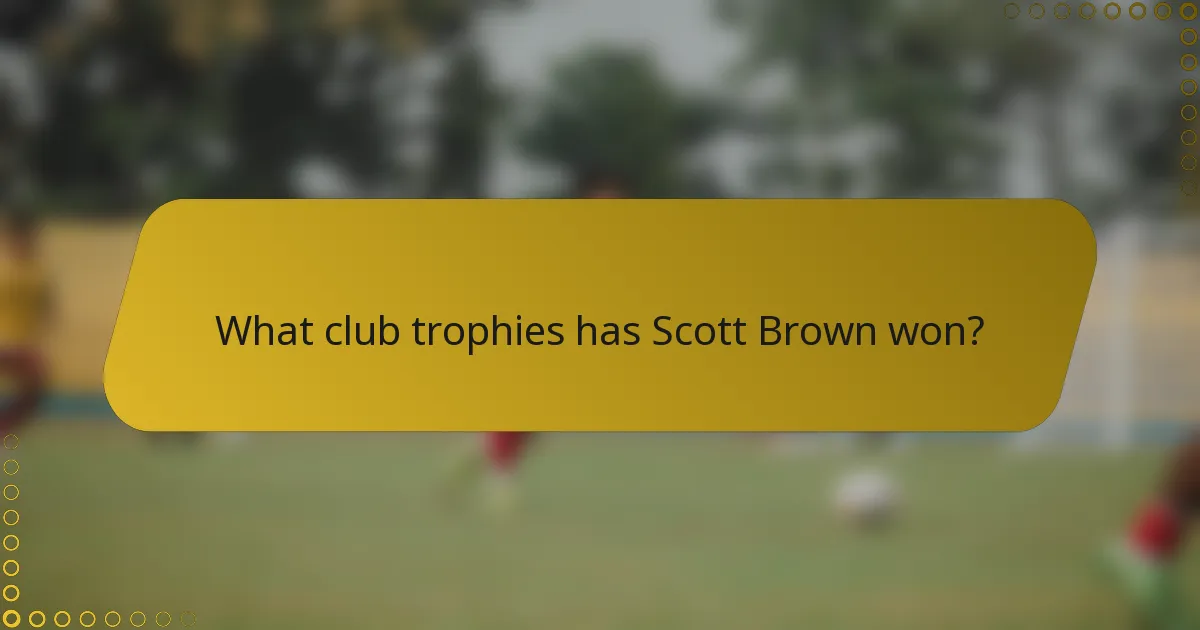 What club trophies has Scott Brown won?