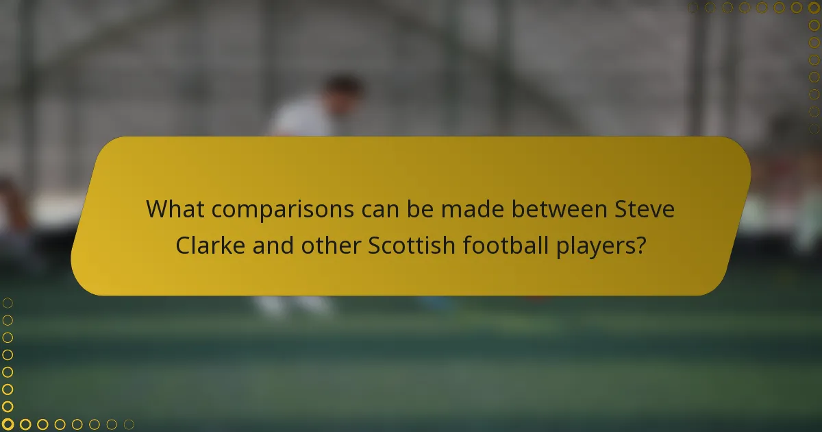What comparisons can be made between Steve Clarke and other Scottish football players?