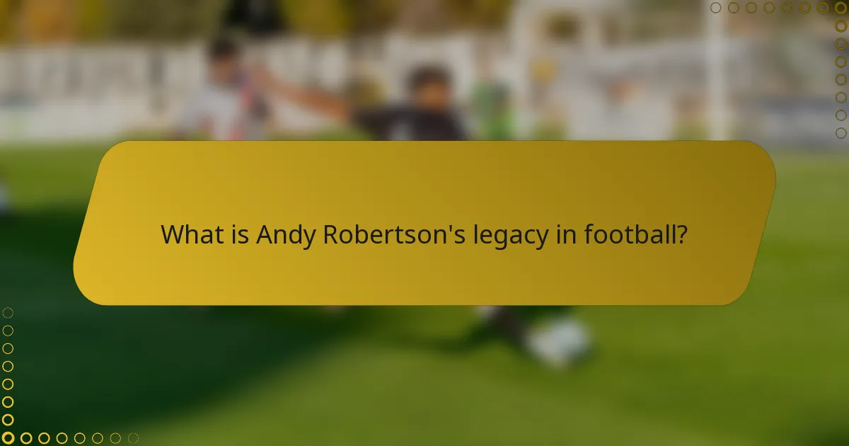 What is Andy Robertson's legacy in football?