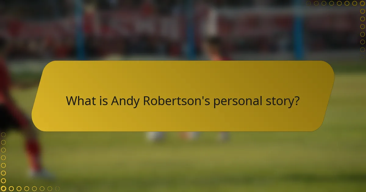 What is Andy Robertson's personal story?