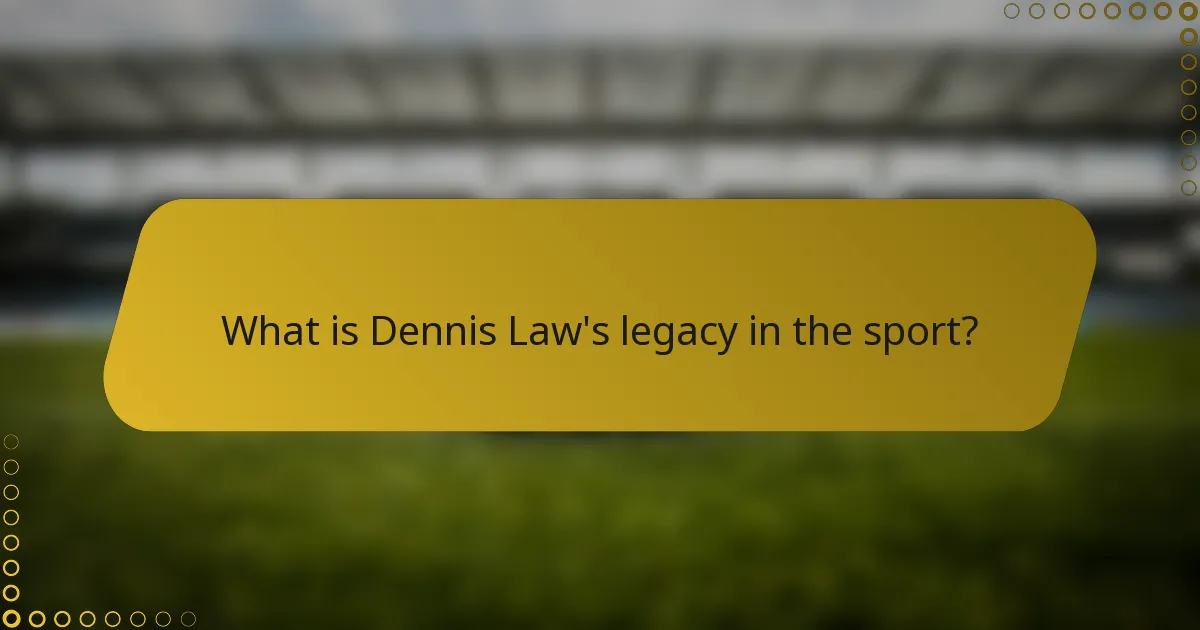 What is Dennis Law's legacy in the sport?