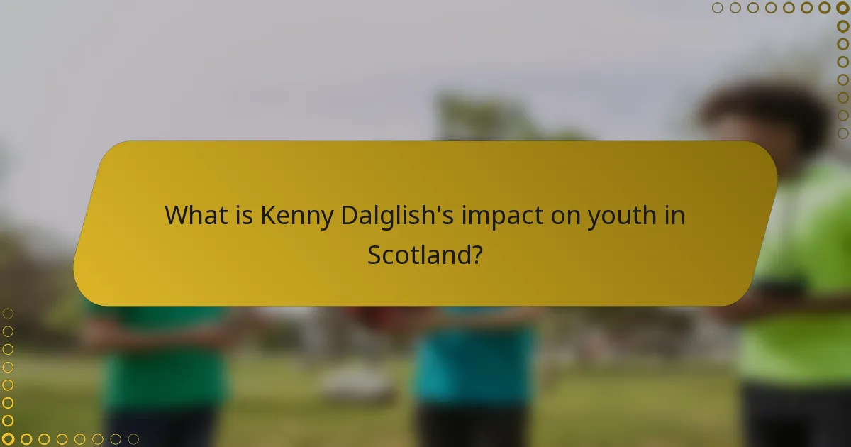 What is Kenny Dalglish's impact on youth in Scotland?