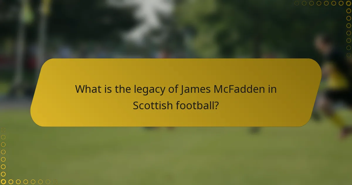 What is the legacy of James McFadden in Scottish football?