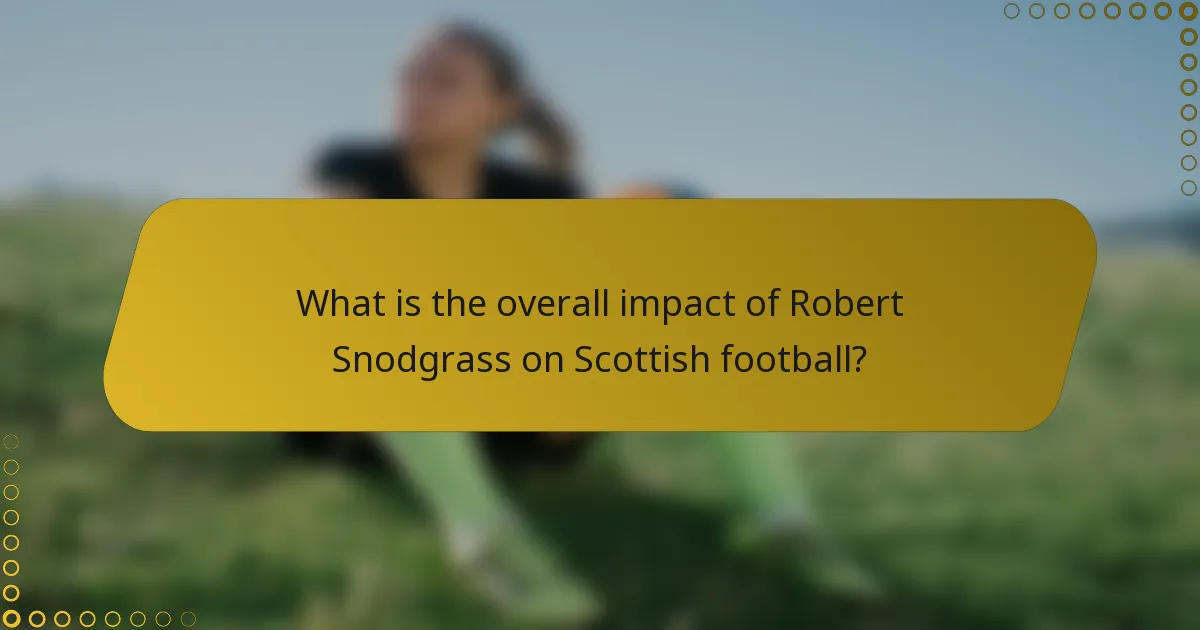 What is the overall impact of Robert Snodgrass on Scottish football?