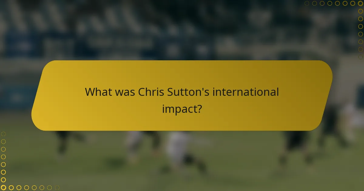 What was Chris Sutton's international impact?
