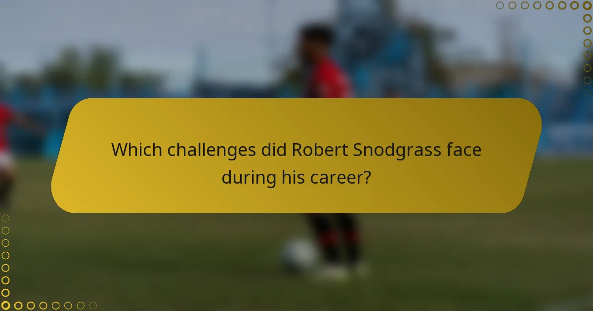 Which challenges did Robert Snodgrass face during his career?