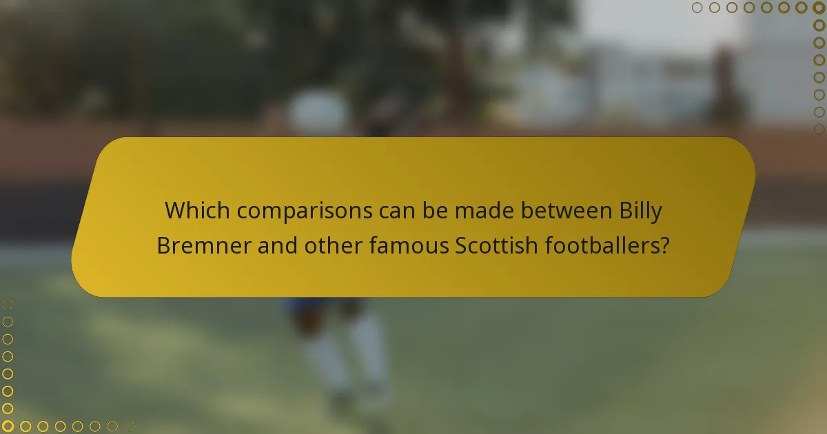 Which comparisons can be made between Billy Bremner and other famous Scottish footballers?