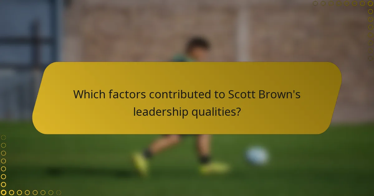 Which factors contributed to Scott Brown's leadership qualities?