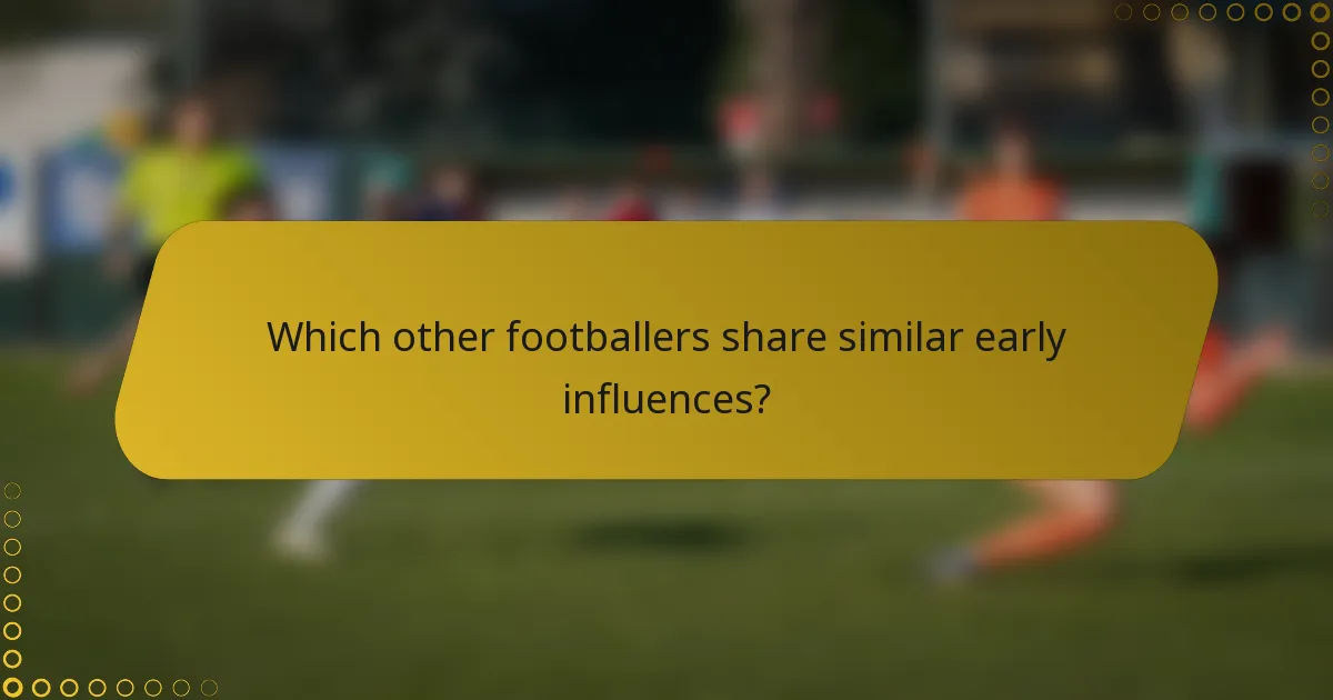 Which other footballers share similar early influences?